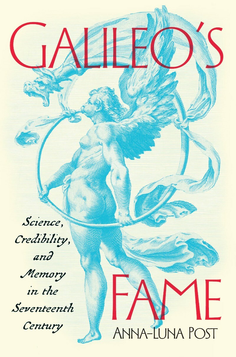 Galileo’s Fame Science Credibility And Memory In The Seventeenth Century (Anna-Luna Post;) Galileo’s Fame Science Credibility And Memory In The Seventeenth Century (Anna-Luna Post;)