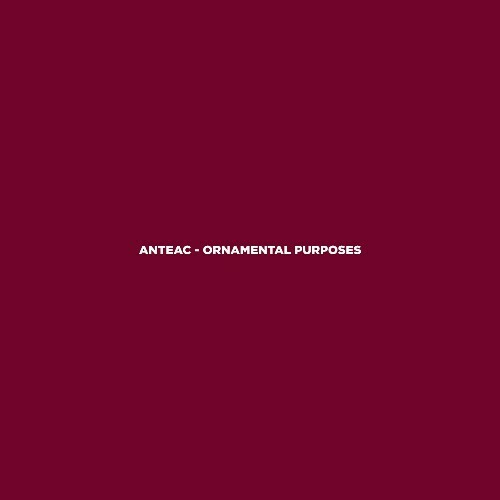 Anteac - Ornamental Purposes (2024)