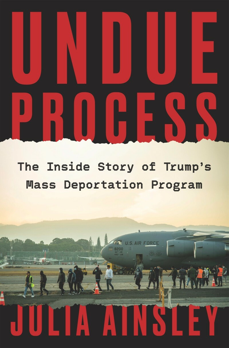 Undue Process The Inside Story Of Trump's Mass Deportation Program (Ainsley, Julia)