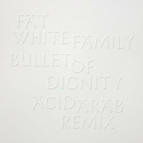  Fat White Family and Acid Arab - Bullet of Dignity (Acid Arab Remix) (2024) 