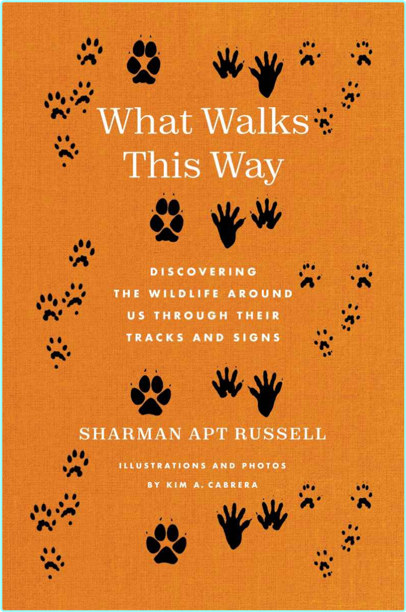 What Walks This Way Discovering The Wildlife Around Us Through Their Tracks And Signs (Sharman Apt Russell)