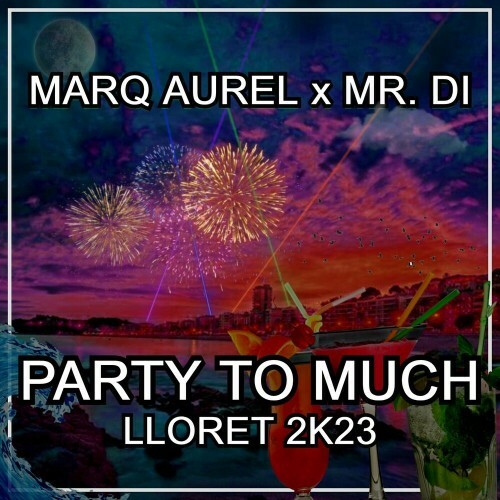  Marq Aurel and Mr. Di feat. Dj Pmj - Party To Much (Lloret 2k23) (2023) 