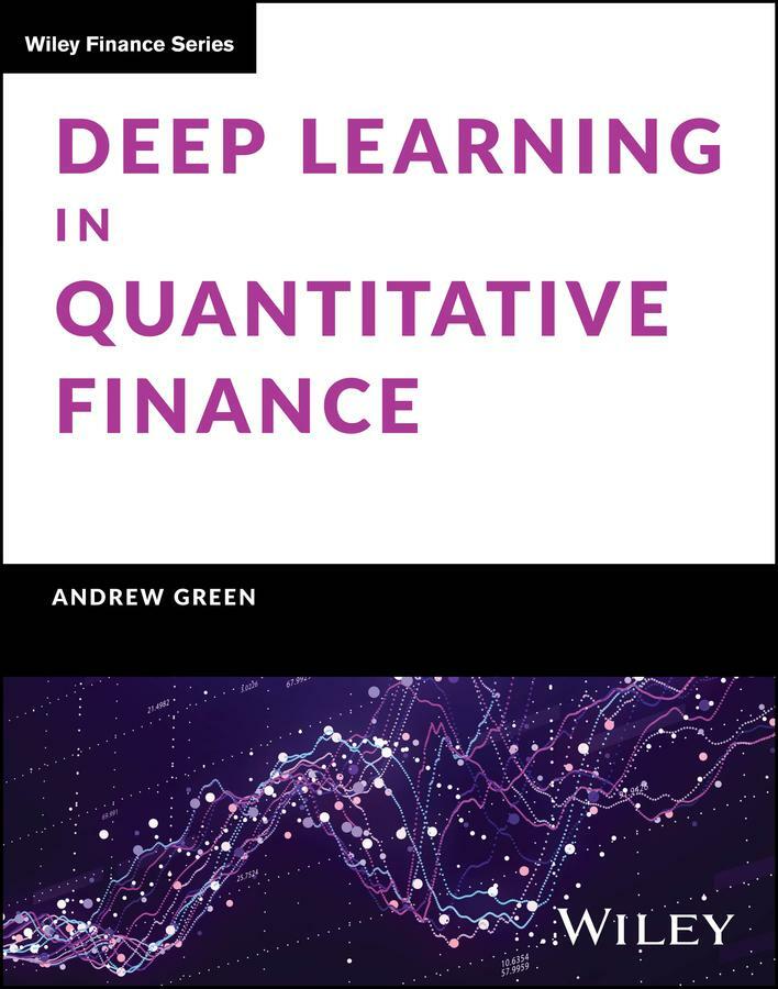 Deep Learning In Quantitative Finance Wiley Finance (Andrew Green;) Deep Learning In Quantitative Finance Wiley Finance (Andrew Green;)