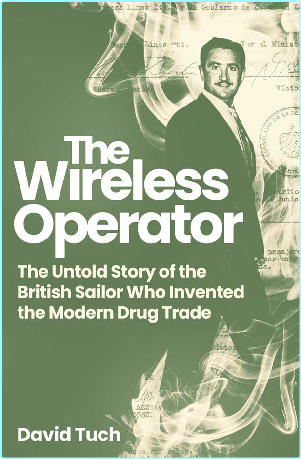 The Wireless Operator The Untold Story Of The British Sailor Who Invented The Modern Drug Trade (David Tuch)