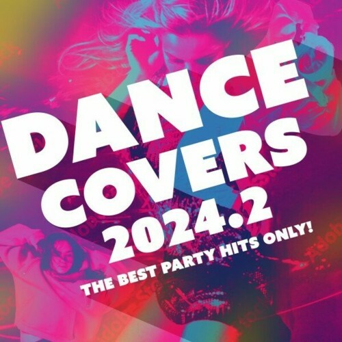 Dance Covers 2024.2 - The Best Party Hits Only! (2024) 