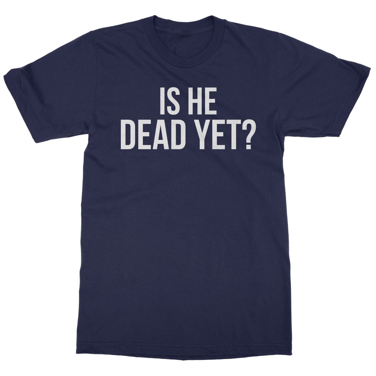 Is He Dead Yet? Tee - Funny Meme Unisex T-Shirt - Bild 9 von 15