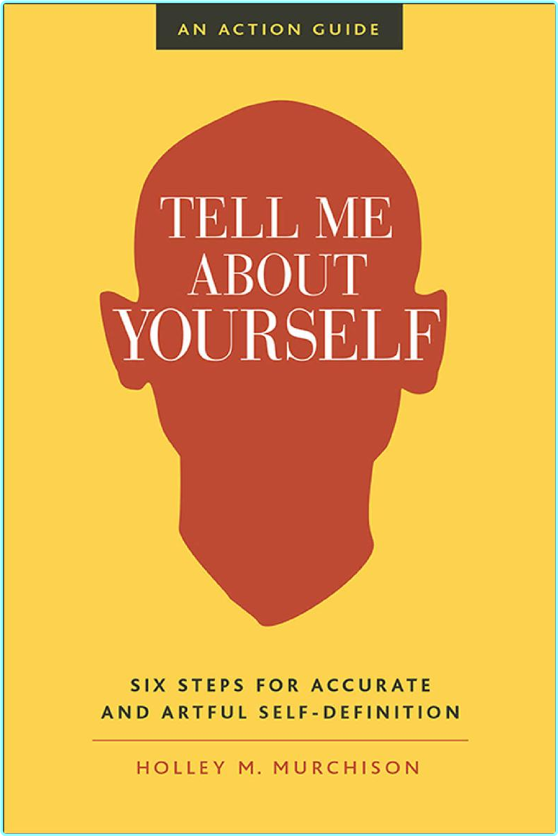 About Yourself Six Steps For Accurate And Artful Self Definition (Holley M. Murchison)