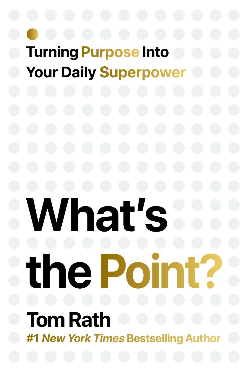 What's The Point Turning Purpose Into Your Daily Superpower (Rath, Tom)