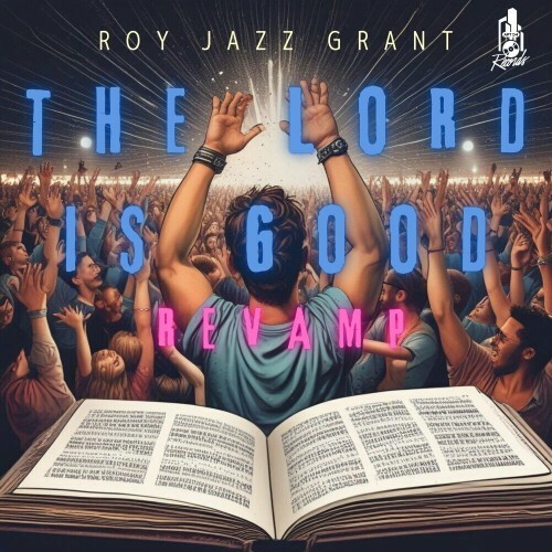 Roy Jazz Grant - The Lord Is Good Revamp (2025)