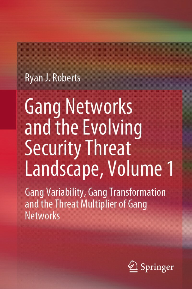 Gang Networks And The Evolving Security Threat Landscape Volume 1 (Ryan J. Roberts) Gang Networks And The Evolving Security Threat Landscape Volume 1 (Ryan J. Roberts)