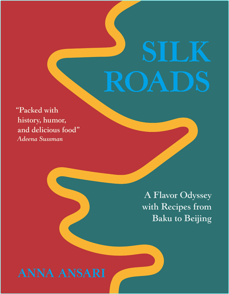 Silk Roads A Flavour Odyssey With Recipes From Baku To Beijing (Anna Ansari)