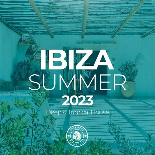 Cherokee Recordings - Ibiza Summer 2023: Deep & Tropical House (2023)