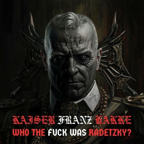  Kaiser Franz Hakke - Who the Fuck Was Radetzky? (2026) 
