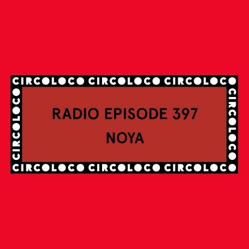  Noya - Circoloco Radio 397 (2025-05-09) 
