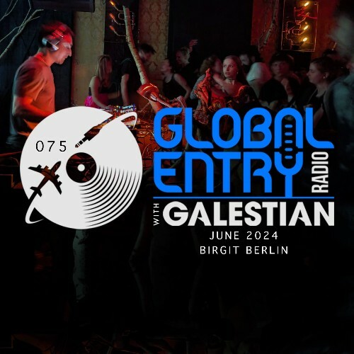  Galestian & Birgit Berlin - Global Entry Radio 075 (2024-06-04) 