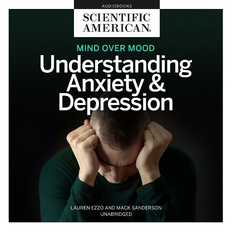 Mind Over Mood Understanding Anxiety And Depression By Scientific American