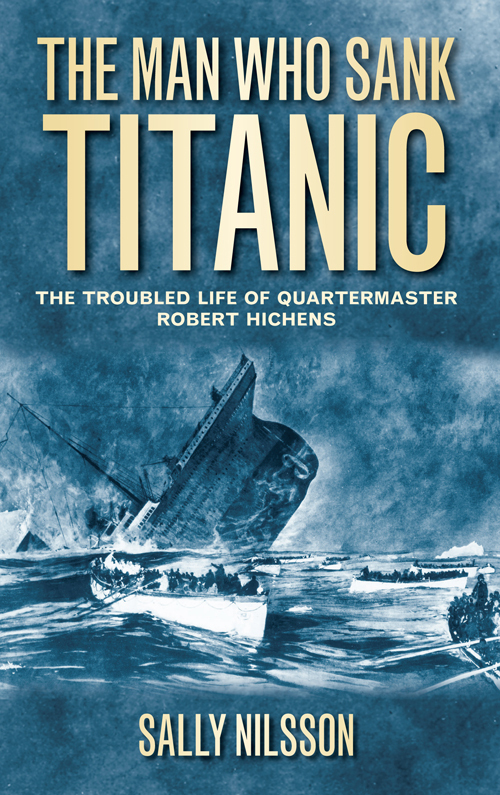 The Man Who Sank Titanic The Troubled Life Of Quartermaster Robert Hichens (Sally Nilsson) The Man Who Sank Titanic The Troubled Life Of Quartermaster Robert Hichens (Sally Nilsson)