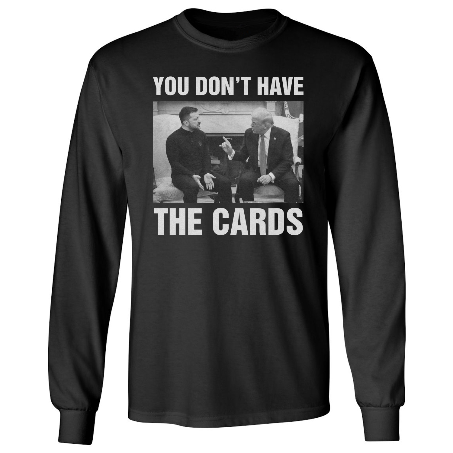 You Dont Have The Cards Trump Zelensky Ukraine War Long Sleeve Tshirt - Picture 2 of 11