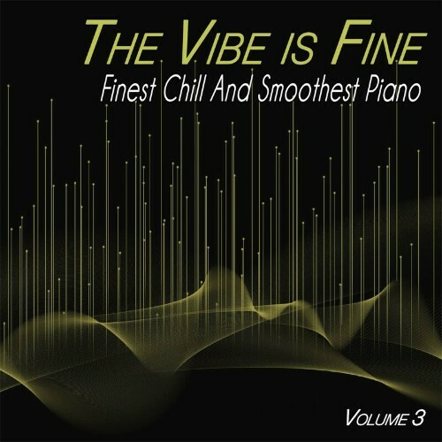  The Vibe is Fine, Vol 3 - Finest Chill and Smoothest Piano (2023) 