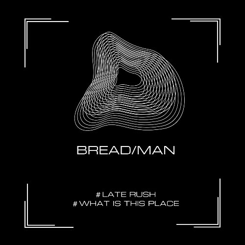  Bread/Man - Late Rush / What Is This Place (2025) 