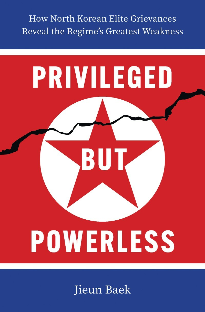 Privileged But Powerless How North Korean-Elite Grievances Reveal The Regime’s Greatest Weakness (Jieun Baek;) Privileged But Powerless How North Korean-Elite Grievances Reveal The Regime’s Greatest Weakness (Jieun Baek;)