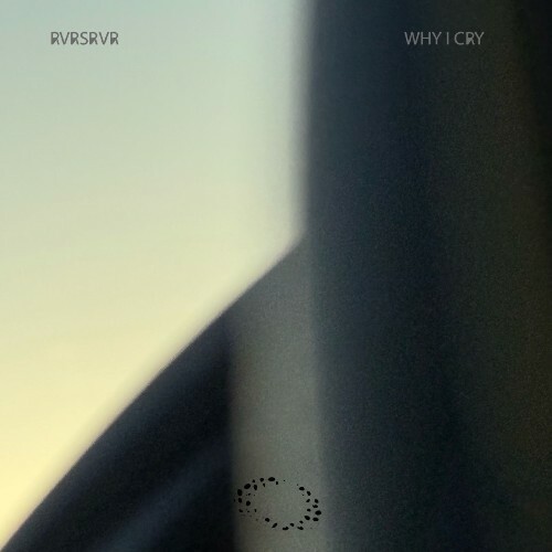 RVRSRVR — Why I Cry (2026)