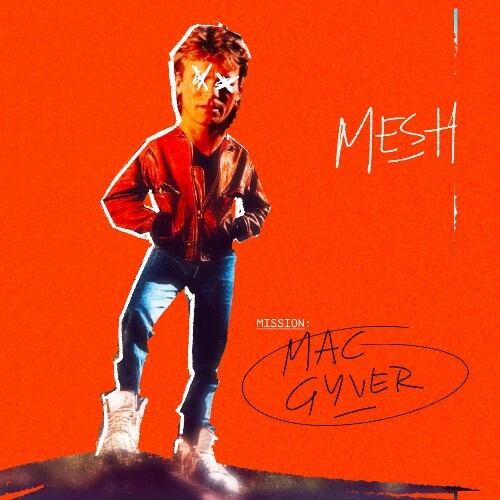 Mesh - Mission Mac Gyver (2026) Mesh - Mission Mac Gyver (2026)
