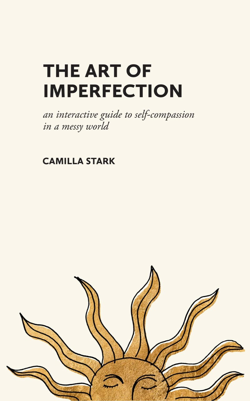 The Art Of Imperfection An Interactive Guide To Self Compassion In A Messy World (Camilla Stark;) The Art Of Imperfection An Interactive Guide To Self Compassion In A Messy World (Camilla Stark;)