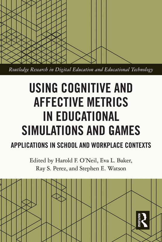 Using Cognitive And Affective Metrics In Educational Simulations And Games (O’Neil, Harold F.;Baker, Eva L.;Perez, Ray S.;Watson, Stephen E.;, Eva … Using Cognitive And Affective Metrics In Educational Simulations And Games (O’Neil, Harold F.;Baker, Eva L.;Perez, Ray S.;Watson, Stephen E.;, Eva …