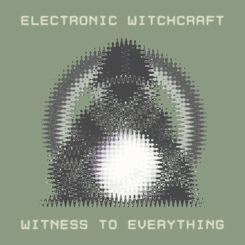 Electronic Witchcraft - Witness To Everything (2024)