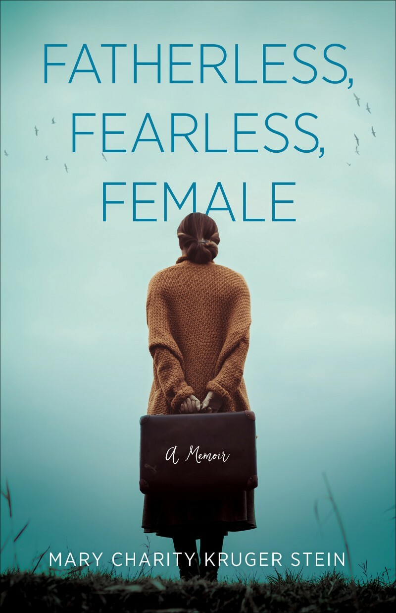 Fatherless Fearless Female A Memoir (Mary Charity Kruger Stein) Fatherless Fearless Female A Memoir (Mary Charity Kruger Stein)