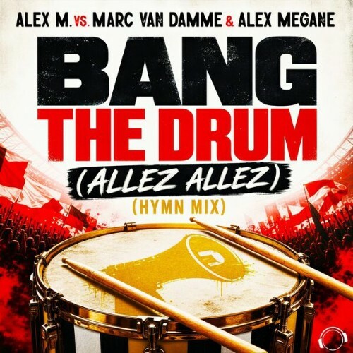 Alex M. vs Marc van Damme & Alex Megane — Bang The Drum (Allez Allez) [Hymn Mix] (2026)