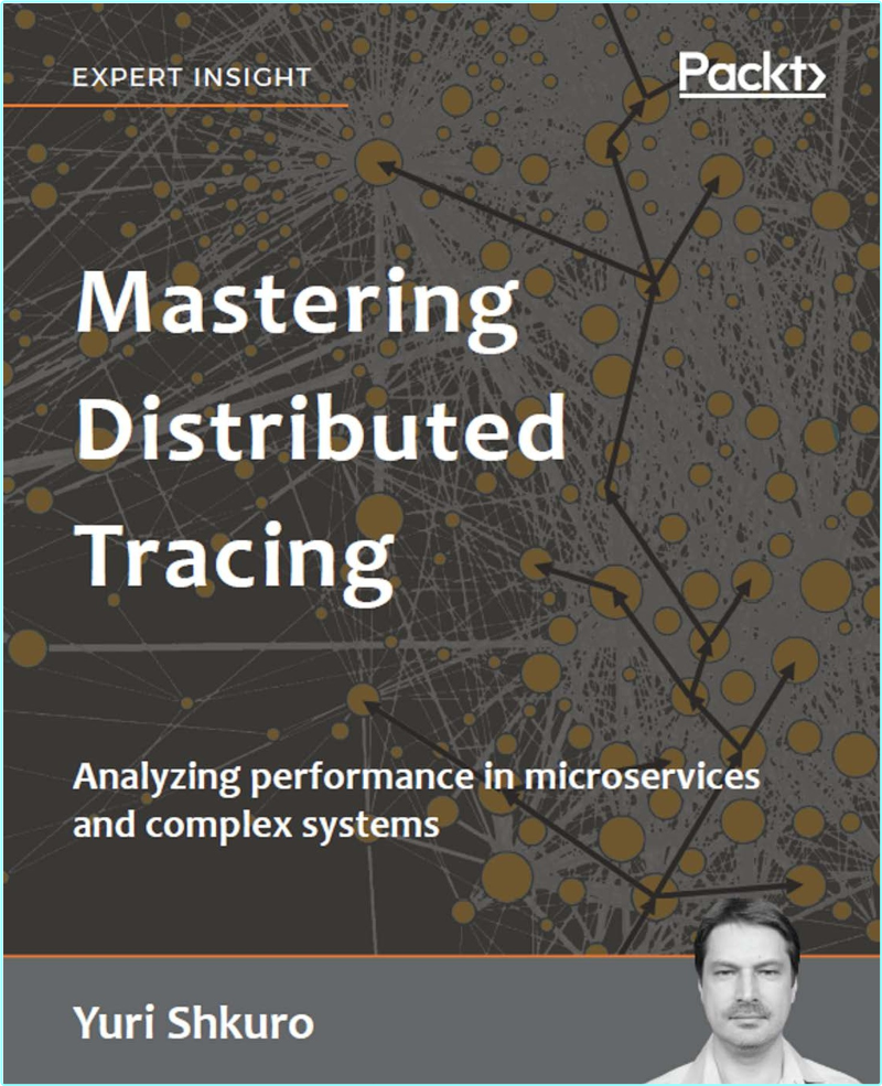Mastering Distributed Tracing Analyzing Performance In Microservices And Complex Systems (Yuri Shkuro)