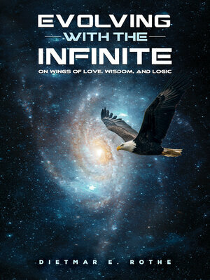 Evolving With The Infinite On Wings Of Love Wisdom And Logic (Dietmar E. Rothe) Evolving With The Infinite On Wings Of Love Wisdom And Logic (Dietmar E. Rothe)