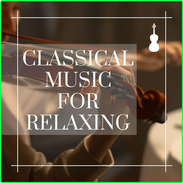 Various Artists - Classical Music For Relaxing (2024) [320 Kbps] MESM0V2_o