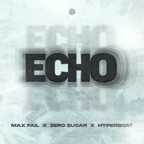 Max Fail x Zero Sugar x HyperBoat - Echo (2026) Max Fail x Zero Sugar x HyperBoat - Echo (2026)