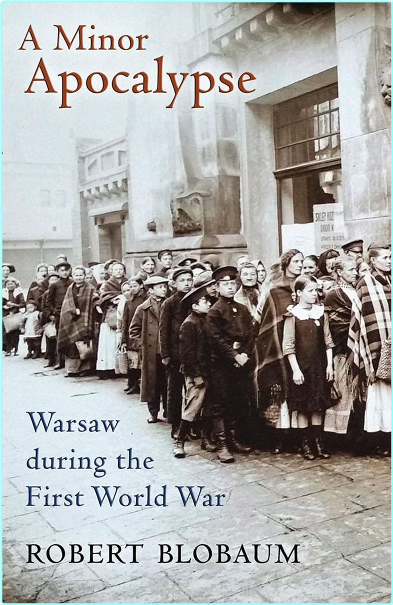 A Minor Apocalypse Warsaw During The First World War (Robert Blobaum) A Minor Apocalypse Warsaw During The First World War (Robert Blobaum)
