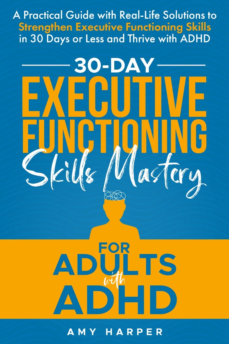 30 Day Executive Functioning Skills Mastery For Adults With Adhd (Harper, Amy) 30 Day Executive Functioning Skills Mastery For Adults With Adhd (Harper, Amy)