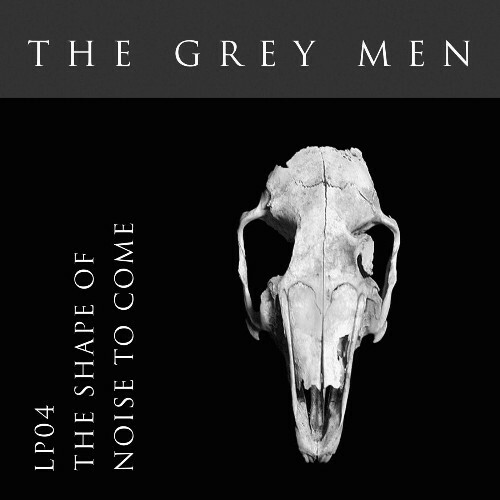  The Grey Men - LP04 The Shape of Noise to Come (2024) 