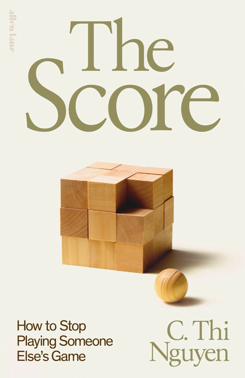 The Score How To Stop Playing Someone Else's Game (Nguyen, C. Thi C. Thi Nguyen)
