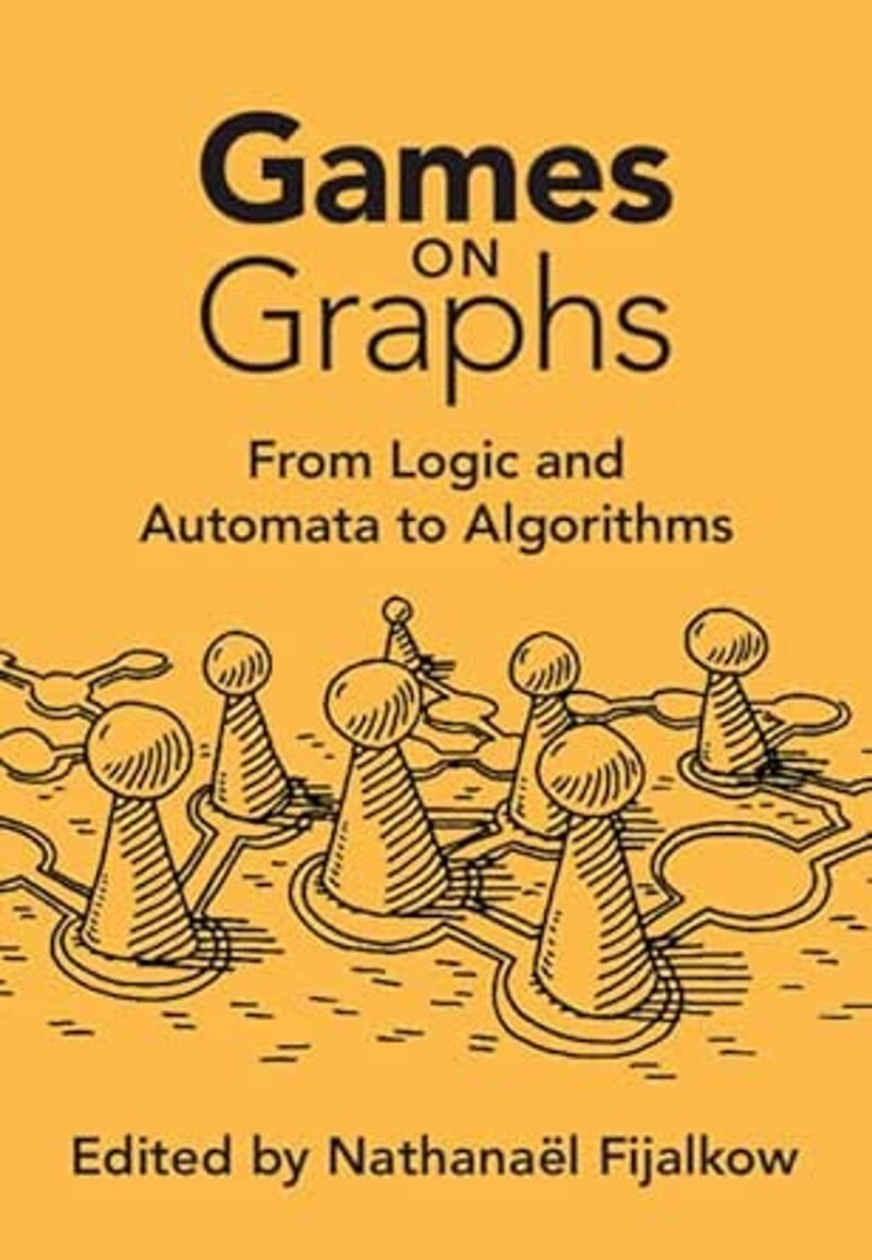 Games On Graphs From Logic And Automata To Algorithms (¿Nathanaël Fijalkow)