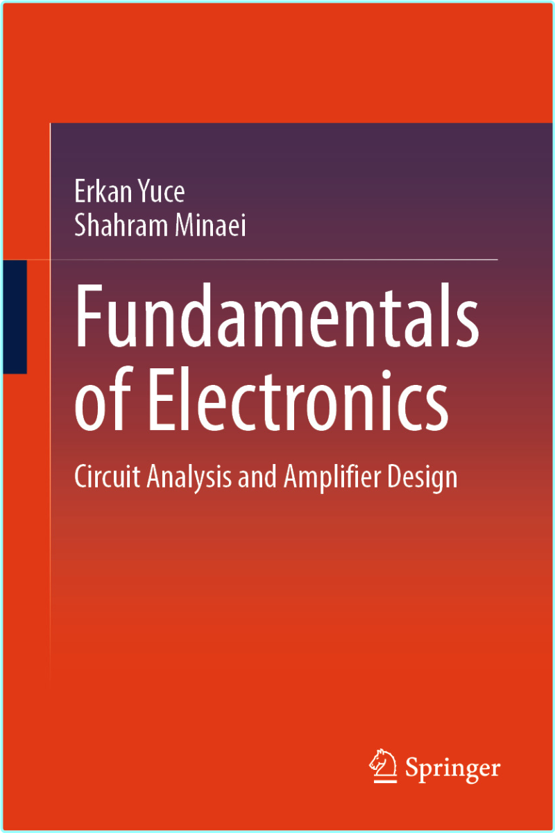Fundamentals Of Electronics Circuit Analysis And Amplifier Design (Erkan Yuce, Shahram Minaei) Fundamentals Of Electronics Circuit Analysis And Amplifier Design (Erkan Yuce, Shahram Minaei)