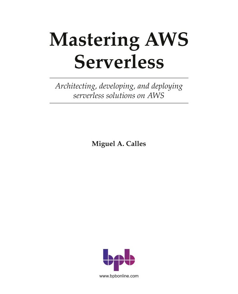Mastering AWS Serverless Architecting Developing And Deploying Serverless Solutions On AWS Pdf (Miguel A. Calles) Mastering AWS Serverless Architecting Developing And Deploying Serverless Solutions On AWS Pdf (Miguel A. Calles)