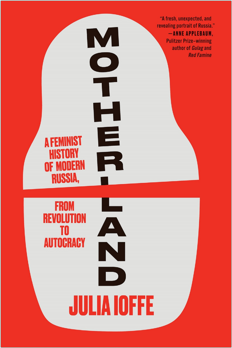 Motherland A Feminist History Of Modern Russia From Revolution To Autocracy (Julia Ioffe) Motherland A Feminist History Of Modern Russia From Revolution To Autocracy (Julia Ioffe)