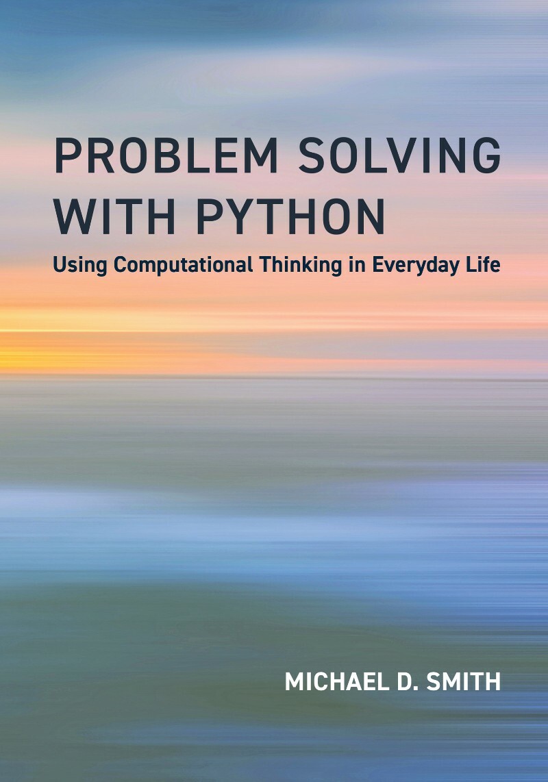 Problem Solving With Python Using Computational Thinking In Everyday Life True EPUB (Michael D. Smith;) Problem Solving With Python Using Computational Thinking In Everyday Life True EPUB (Michael D. Smith;)