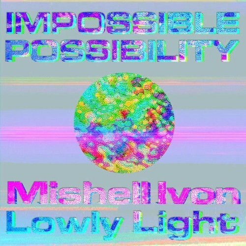  Mishell Ivon and Lowly Light - Impossible Possibility (2026) 
