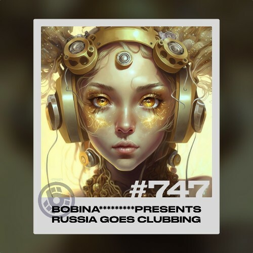  Bobina - Russia Goes Clubbing 747 (2023-02-10) 