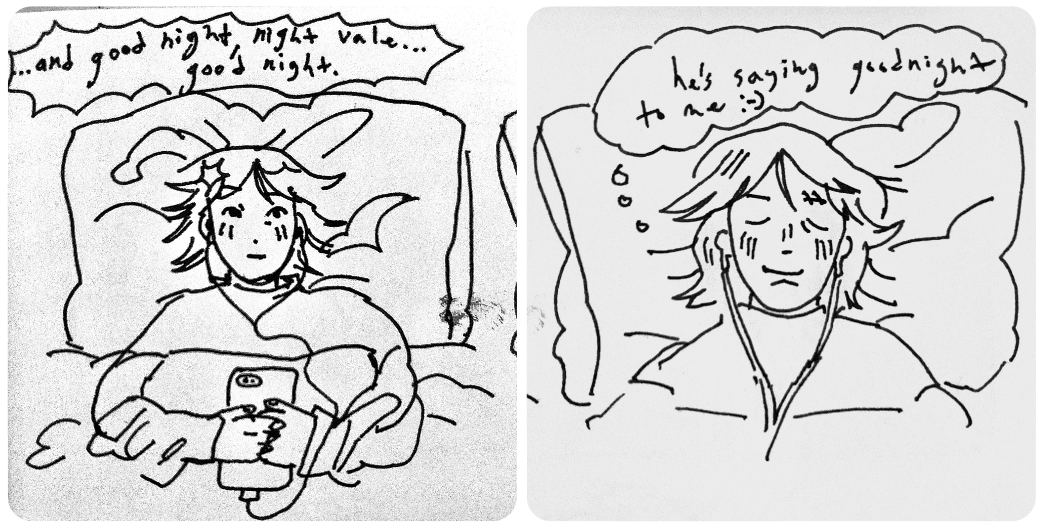 A two-panel lineart comic featuring a person with shoulder-length hair wearing a long sleeved shirt while lying in bed. They have their covers pulled up and are holding their phone to their chest, with earphones in. In the first panel, they're looking up listening to the voice of Cecil from Welcome to Night Vale saying '… and good night, night vale … good night.' In the second panel, they close their eyes and smile as they think, 'he's saying goodnight to me :-)'.