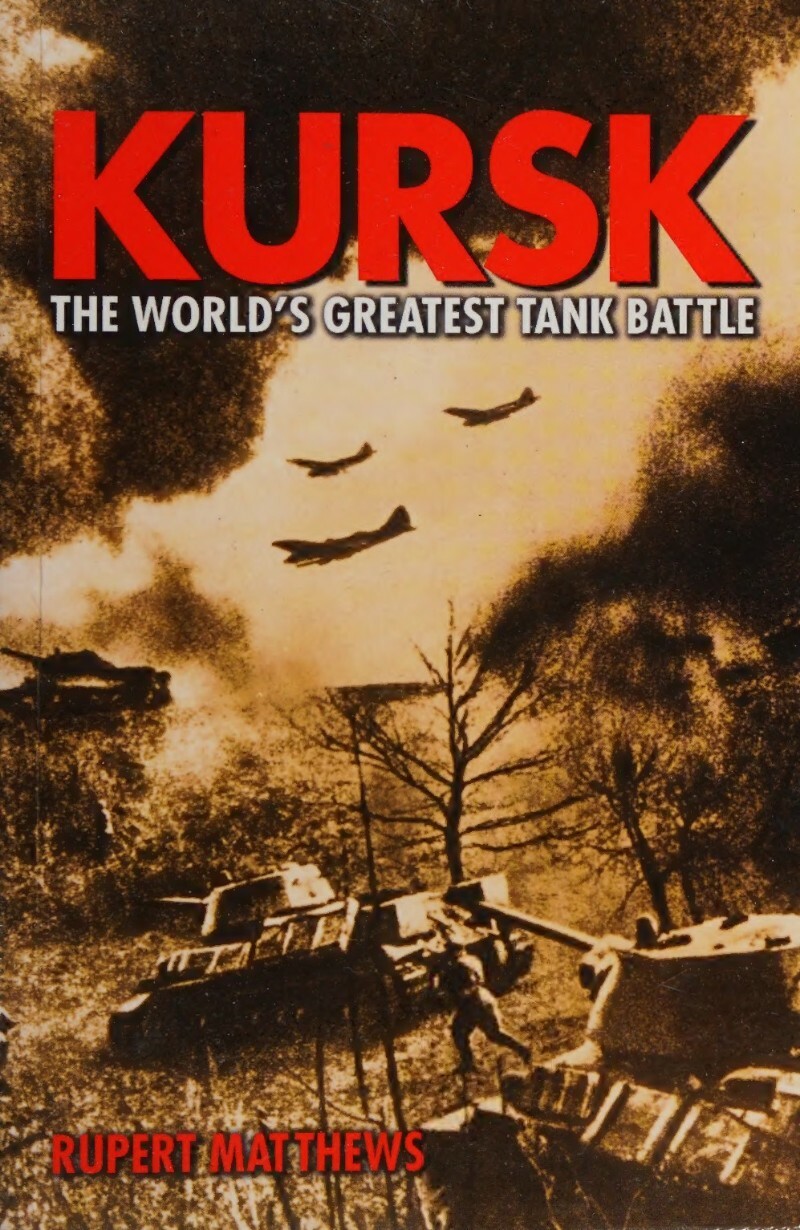 Kursk The World’s Greatest Tank Battle Rupert Matthews (Matthews, Rupert) Kursk The World’s Greatest Tank Battle Rupert Matthews (Matthews, Rupert)