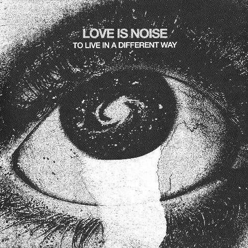  Love Is Noise - To Live in a Different Way (2024) 